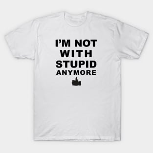 I'm Not With Stupid Anymore T-Shirt